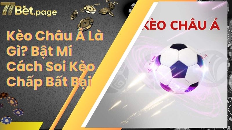 Kèo Châu Á Là Gì? Bật Mí Cách Soi Kèo Chấp Bất Bại