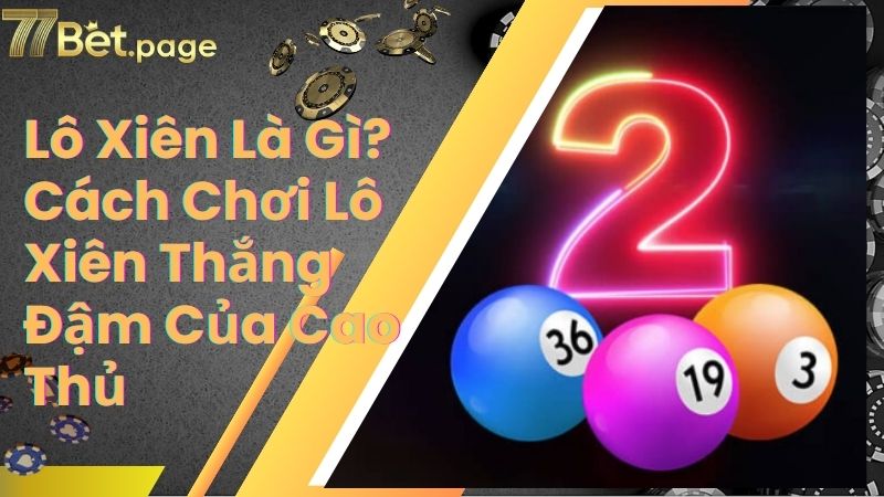 Lô Xiên Là Gì? Cách Chơi Lô Xiên Thắng Đậm Của Cao Thủ