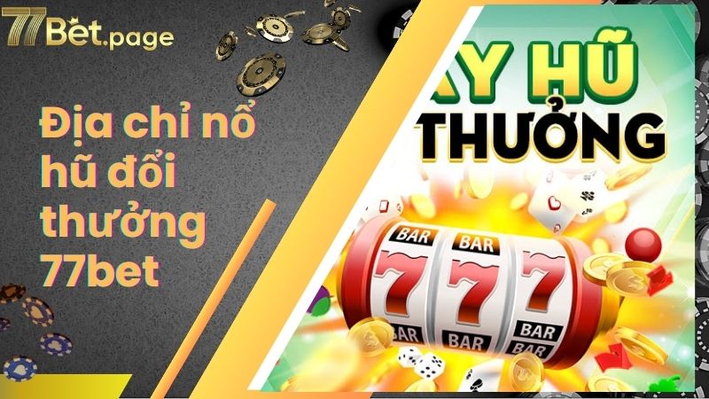 Nổ Hũ Đổi Thưởng Xanh Chín Và Đẳng Cấp Số 1 Tại 77bet