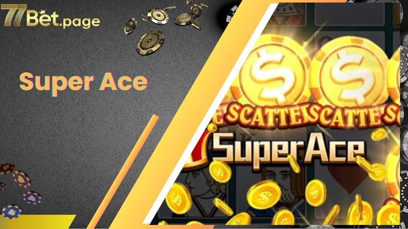 Super Ace - Nổ hũ trúng jackpot nhận thưởng siêu hậu hĩnh