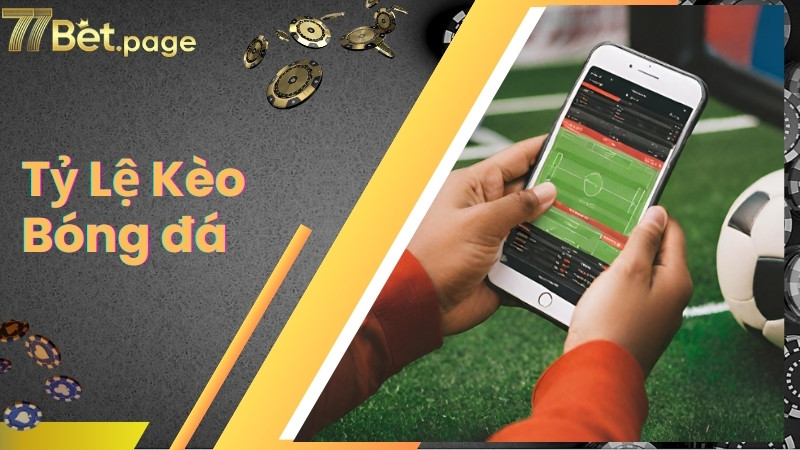 Tỷ Lệ Kèo 77bet Là Gì? Top Hình Thức Cá Độ Bóng Đá Phổ Biến Nhất